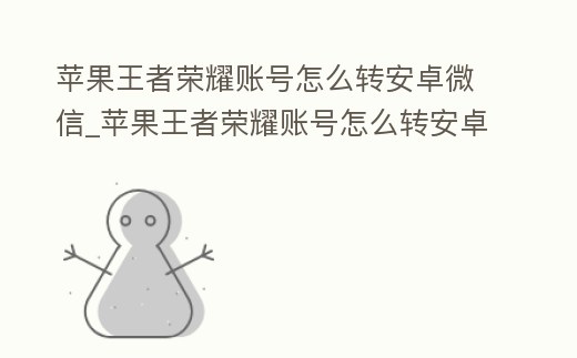 蘋果王者榮耀賬號怎么轉安卓微信_蘋果王者榮耀賬號怎么轉安卓手機