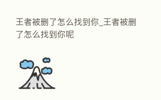 王者被刪了怎么找到你_王者被刪了怎么找到你呢