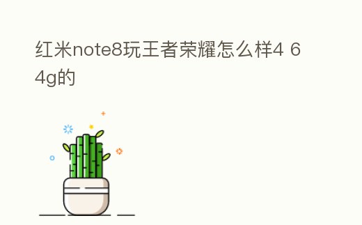 紅米note8玩王者榮耀怎么樣4 64g的