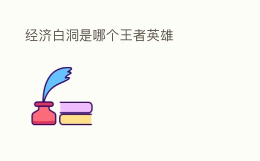 經濟白洞是哪個王者英雄