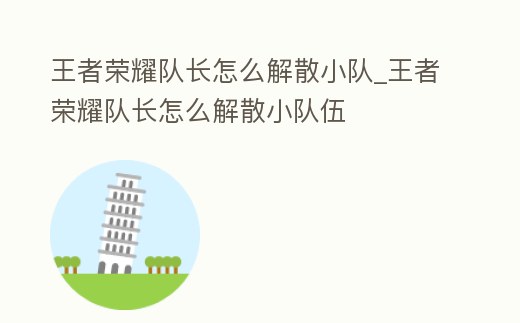 王者榮耀隊長怎么解散小隊_王者榮耀隊長怎么解散小隊伍