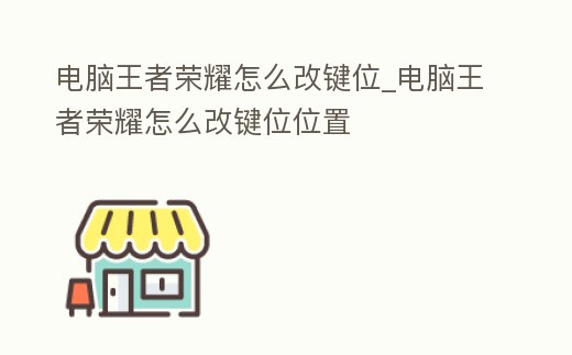 電腦王者榮耀怎么改鍵位_電腦王者榮耀怎么改鍵位位置