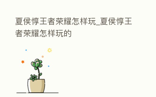 夏侯惇王者榮耀怎樣玩_夏侯惇王者榮耀怎樣玩的