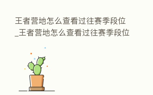 王者營地怎么查看過往賽季段位_王者營地怎么查看過往賽季段位