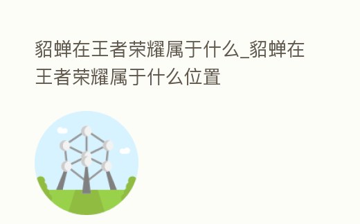 貂蟬在王者榮耀屬于什么_貂蟬在王者榮耀屬于什么位置