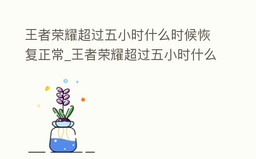 王者榮耀超過五小時什么時候恢復正常_王者榮耀超過五小時什么時候恢復正常狀態