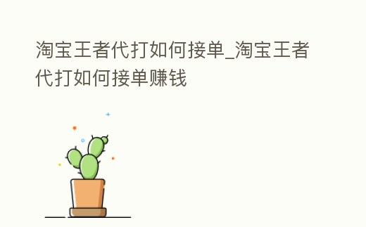 淘寶王者代打如何接單_淘寶王者代打如何接單賺錢