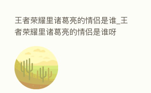 王者榮耀里諸葛亮的情侶是誰_王者榮耀里諸葛亮的情侶是誰呀