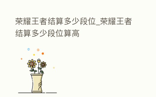 榮耀王者結算多少段位_榮耀王者結算多少段位算高