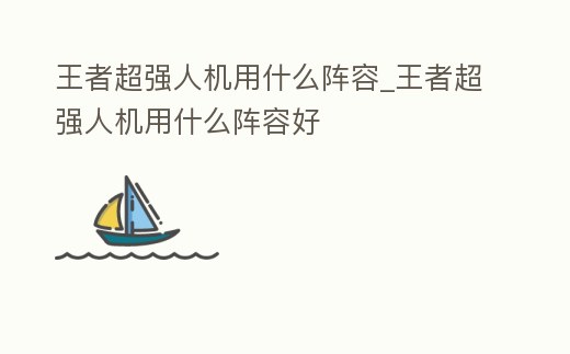 王者超強人機用什么陣容_王者超強人機用什么陣容好