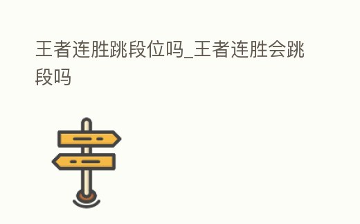 王者連勝跳段位嗎_王者連勝會跳段嗎