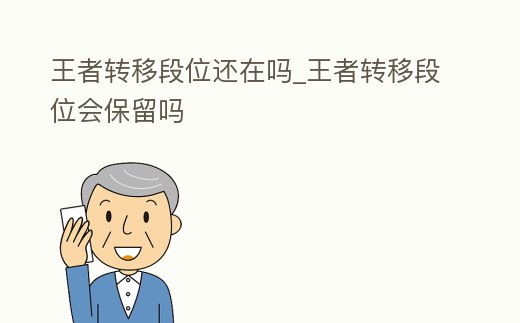 王者轉移段位還在嗎_王者轉移段位會保留嗎