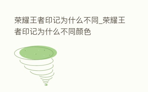 榮耀王者印記為什么不同_榮耀王者印記為什么不同顏色