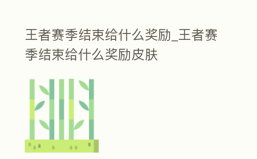 王者賽季結束給什么獎勵_王者賽季結束給什么獎勵皮膚