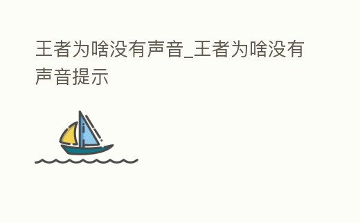 王者為啥沒有聲音_王者為啥沒有聲音提示