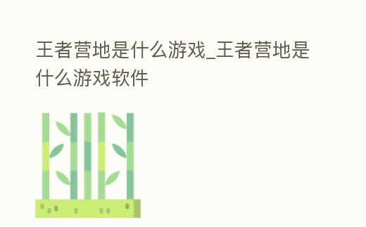 王者營地是什么游戲_王者營地是什么游戲軟件