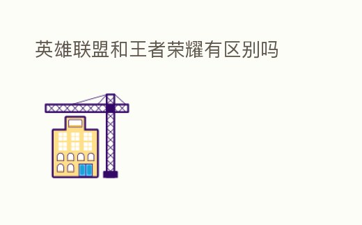 英雄聯盟和王者榮耀有區別嗎