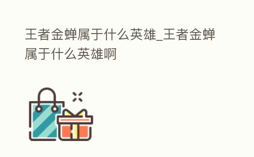 王者金蟬屬于什么英雄_王者金蟬屬于什么英雄啊