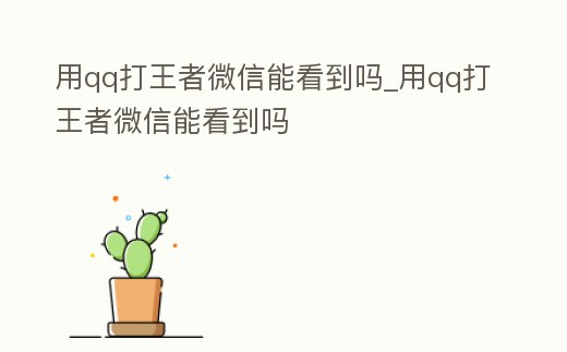 用qq打王者微信能看到嗎_用qq打王者微信能看到嗎
