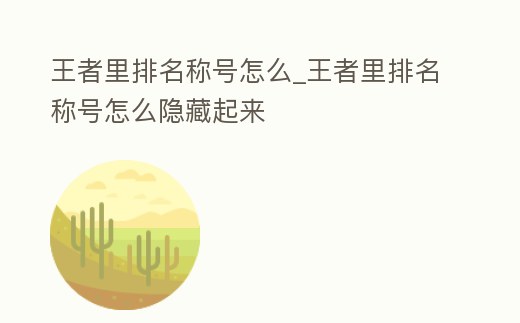 王者里排名稱號怎么_王者里排名稱號怎么隱藏起來
