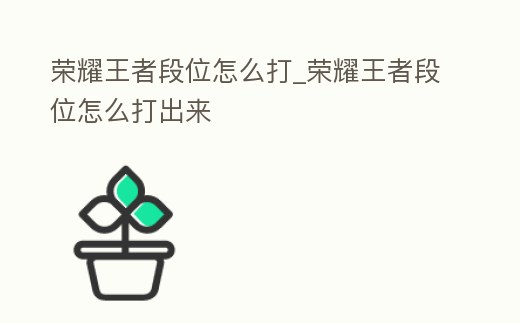 榮耀王者段位怎么打_榮耀王者段位怎么打出來
