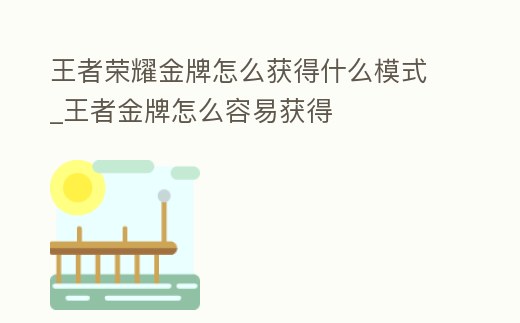 王者榮耀金牌怎么獲得什么模式_王者金牌怎么容易獲得