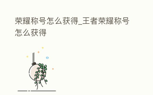 榮耀稱號怎么獲得_王者榮耀稱號怎么獲得