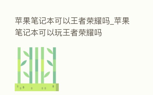 蘋果筆記本可以王者榮耀嗎_蘋果筆記本可以玩王者榮耀嗎