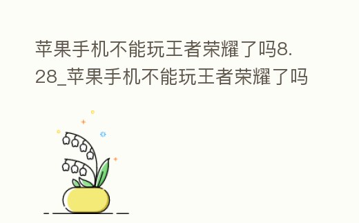 蘋果手機不能玩王者榮耀了嗎8.28_蘋果手機不能玩王者榮耀了嗎