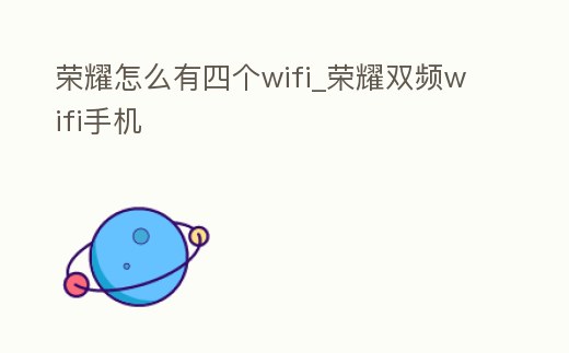 榮耀怎么有四個wifi_榮耀雙頻wifi手機