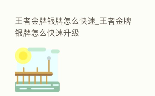 王者金牌銀牌怎么快速_王者金牌銀牌怎么快速升級