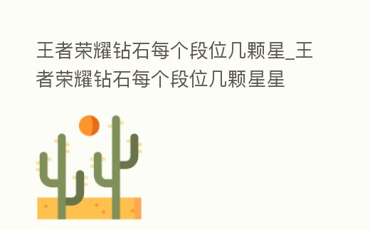 王者榮耀鉆石每個段位幾顆星_王者榮耀鉆石每個段位幾顆星星