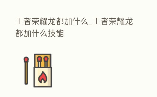 王者榮耀龍都加什么_王者榮耀龍都加什么技能