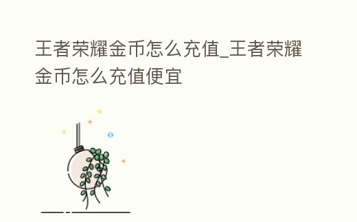 王者榮耀金幣怎么充值_王者榮耀金幣怎么充值便宜