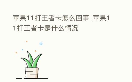 蘋果11打王者卡怎么回事_蘋果11打王者卡是什么情況
