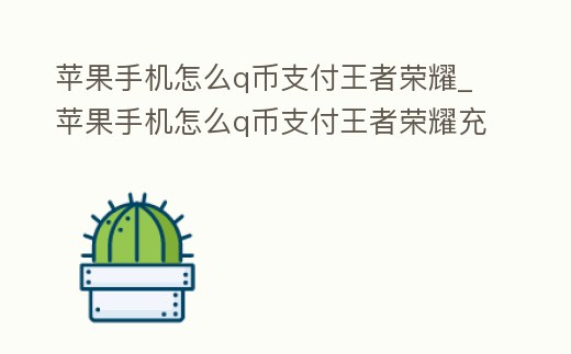 蘋果手機怎么q幣支付王者榮耀_蘋果手機怎么q幣支付王者榮耀充值