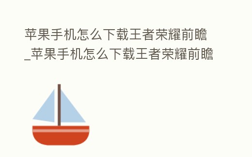 蘋果手機怎么下載王者榮耀前瞻_蘋果手機怎么下載王者榮耀前瞻模式