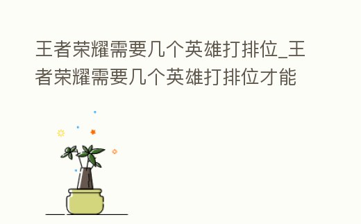 王者榮耀需要幾個英雄打排位_王者榮耀需要幾個英雄打排位才能上榜