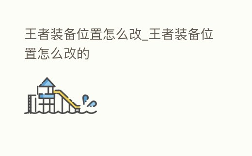 王者裝備位置怎么改_王者裝備位置怎么改的