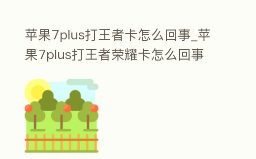 蘋果7plus打王者卡怎么回事_蘋果7plus打王者榮耀卡怎么回事