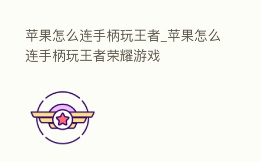 蘋果怎么連手柄玩王者_蘋果怎么連手柄玩王者榮耀游戲