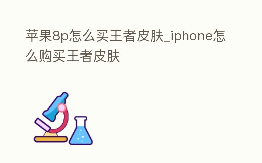 蘋果8p怎么買王者皮膚_iphone怎么購買王者皮膚