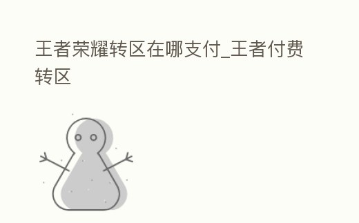 王者榮耀轉區在哪支付_王者付費轉區