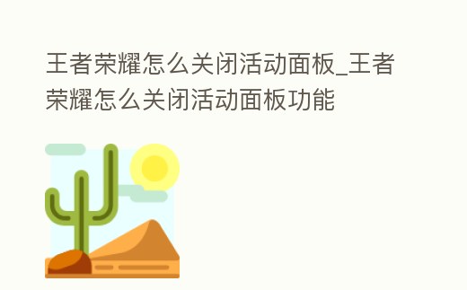 王者榮耀怎么關(guān)閉活動(dòng)面板_王者榮耀怎么關(guān)閉活動(dòng)面板功能
