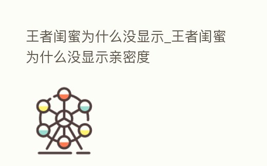 王者閨蜜為什么沒顯示_王者閨蜜為什么沒顯示親密度
