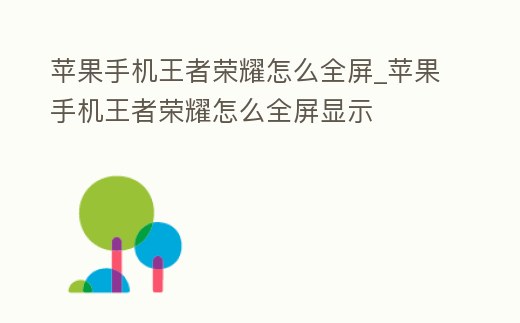 蘋果手機王者榮耀怎么全屏_蘋果手機王者榮耀怎么全屏顯示
