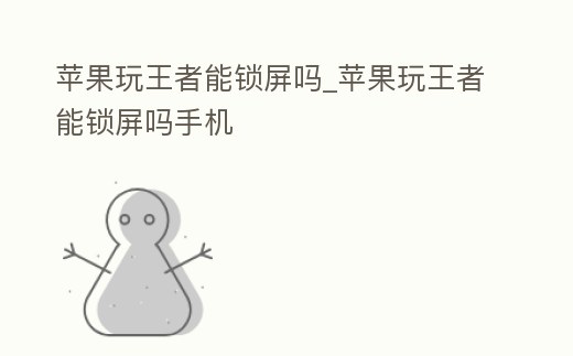 蘋果玩王者能鎖屏嗎_蘋果玩王者能鎖屏嗎手機