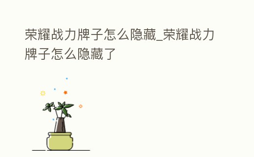 榮耀戰(zhàn)力牌子怎么隱藏_榮耀戰(zhàn)力牌子怎么隱藏了
