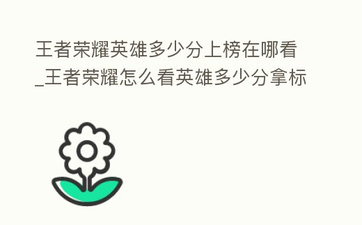 王者榮耀英雄多少分上榜在哪看_王者榮耀怎么看英雄多少分拿標