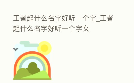 王者起什么名字好聽一個字_王者起什么名字好聽一個字女